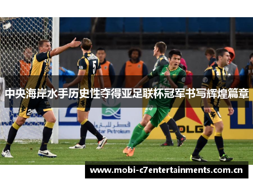 中央海岸水手历史性夺得亚足联杯冠军书写辉煌篇章