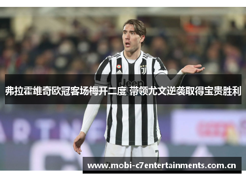 弗拉霍维奇欧冠客场梅开二度 带领尤文逆袭取得宝贵胜利