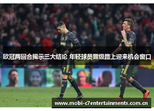 欧冠两回合揭示三大结论 年轻球员晋级路上迎来机会窗口